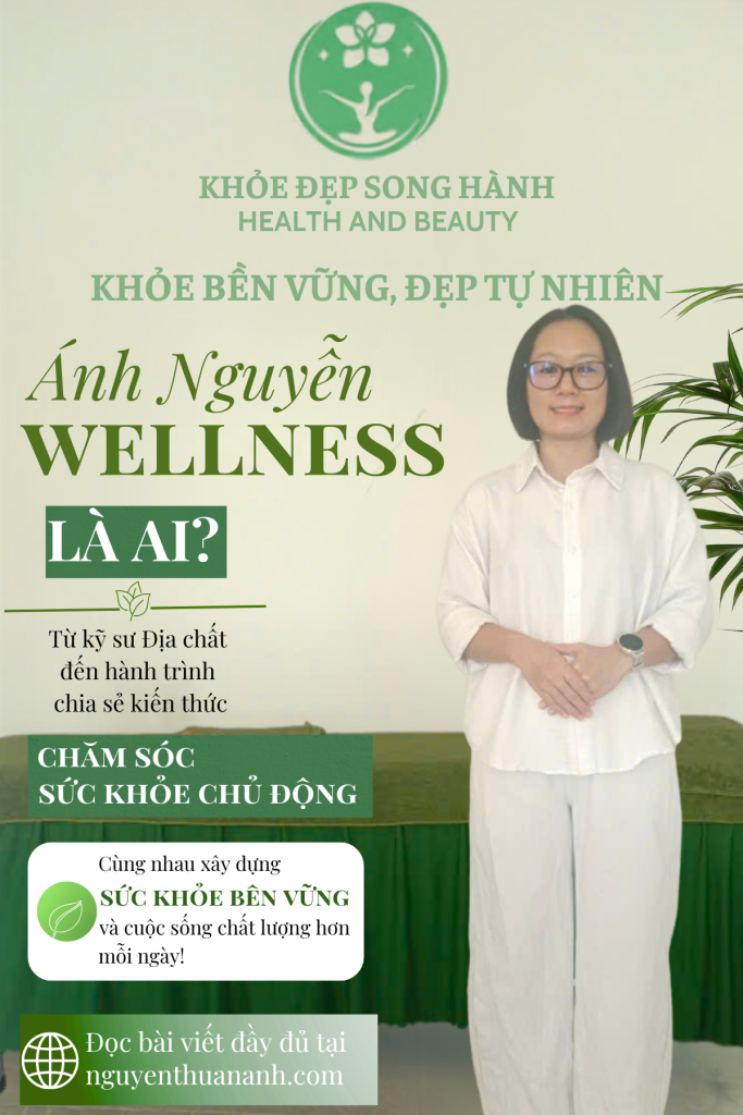 Ánh Nguyễn Wellness - Kỹ sư địa chất chia sẻ kiến thức chăm sóc sức khỏe chủ động